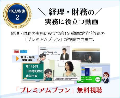 「申し込み特典2」経理・財務の実務に役立つ動画。経理・財務の実務に役立つ約150動画が学び放題の「プレミアムプラン」が視聴できます。 「プレミアムプラン」無料視聴